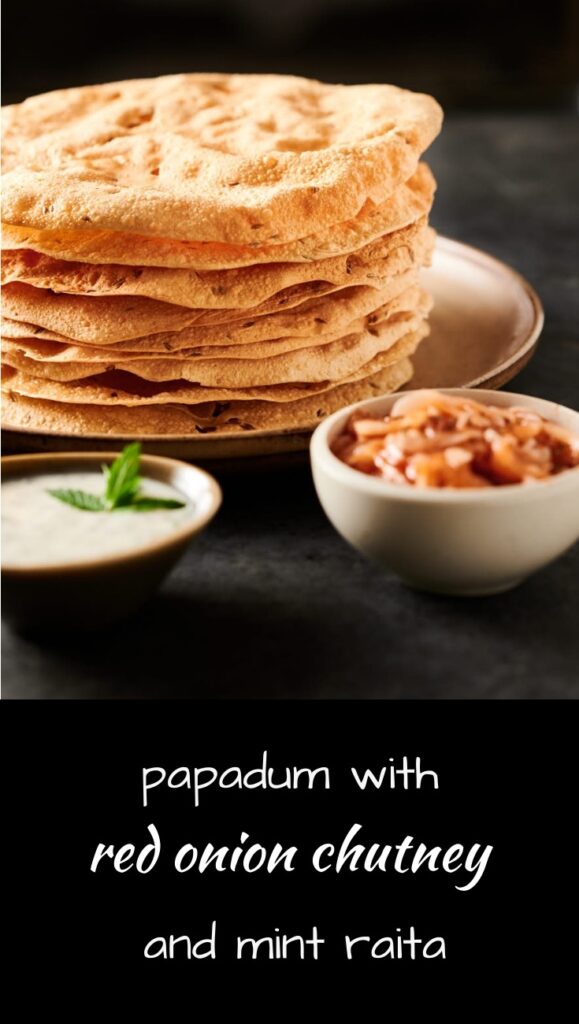 Papadum with red onion chutney and mint raita. Just like your local Indian restaurant.